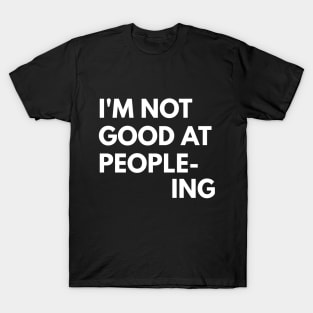 I'm Not Good At People-Ing T-Shirt